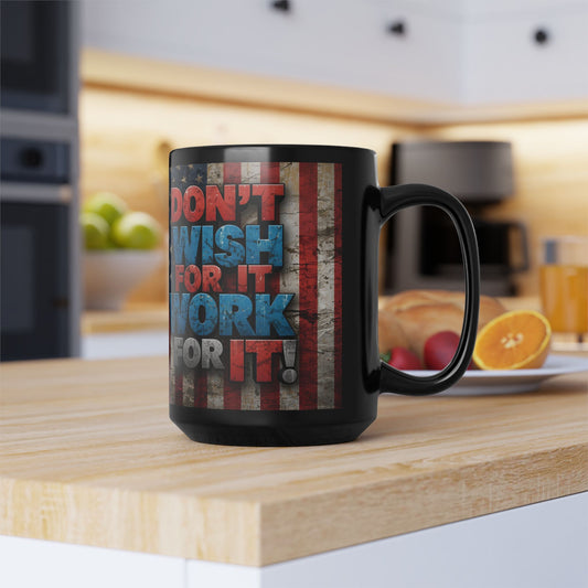 Motivational Black Ceramic Mug -  Don’t Wish For It Work For It! 11oz - 15oz