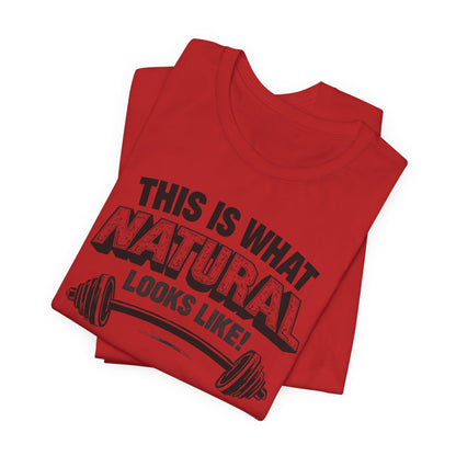 Funny Gym Weightlifting T-Shirt | This Is What Natural Looks Like Tee