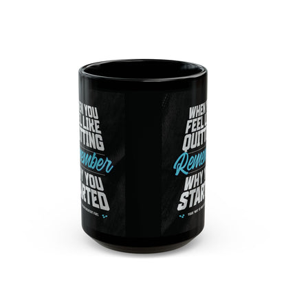 Motivational - Black Ceramic Mug - When You Feel Like Quitting Remember Why You Started Design - Sizes - 11oz - 15oz - Holiday Gift - Fitness