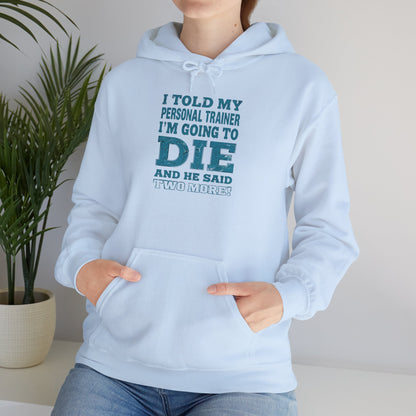 Funny - I Told My Personal Trainer That I'm Going To Die And He Said Two More!  - Design - Workout Hoodie - Sizes - S - 5XL - Gym Humor Sweatshirt - Personal Trainer Gift - Fitness Motivational Apparel