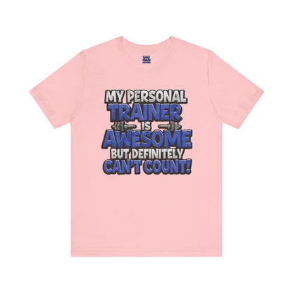 Funny - My Personal Trainer Is Awesome But Definitely Can’t Count! Tee - Great Gift for Fitness Lovers - Gym Humor Shirt - Workout Apparel - Personal Trainer Gift - Fitness Motivation Tee - XS - 4XL