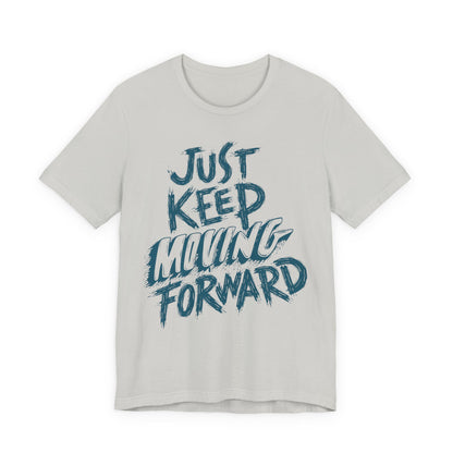 Just Keep Moving Forward - Motivational T-Shirt - Inspirational Fitness Tee - Unisex