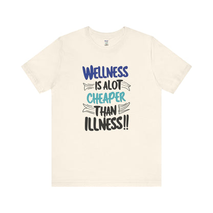 Wellness Is A Lot Cheaper Than Illness - Wellness Awareness T-Shirt - Unisex S-3XL