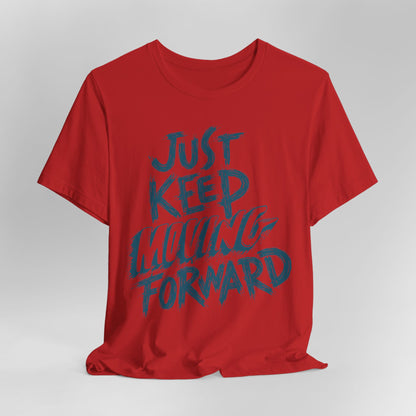 Just Keep Moving Forward - Motivational T-Shirt - Inspirational Fitness Tee - Unisex