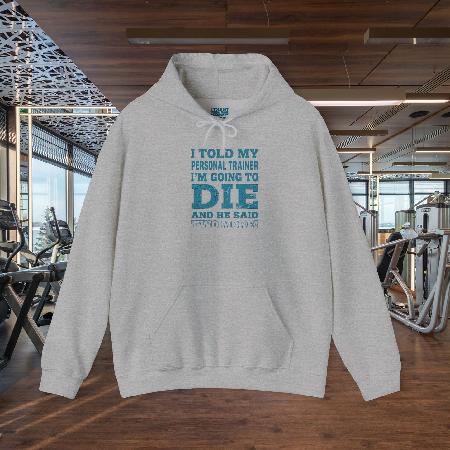 Funny - I Told My Personal Trainer That I'm Going To Die And He Said Two More!  - Design - Workout Hoodie - Sizes - S - 5XL - Gym Humor Sweatshirt - Personal Trainer Gift - Fitness Motivational Apparel