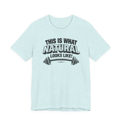 Funny Gym Weightlifting T-Shirt | This Is What Natural Looks Like Tee
