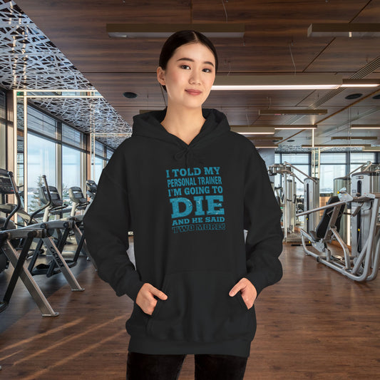 Funny - I Told My Personal Trainer That I'm Going To Die And He Said Two More!  - Design - Workout Hoodie - Sizes - S - 5XL - Gym Humor Sweatshirt - Personal Trainer Gift - Fitness Motivational Apparel
