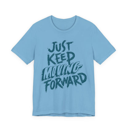 Just Keep Moving Forward - Motivational T-Shirt - Inspirational Fitness Tee - Unisex