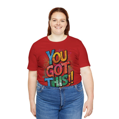 You Got This! Motivational T-Shirt - Inspirational Unisex Jersey Tee - XS-4XL