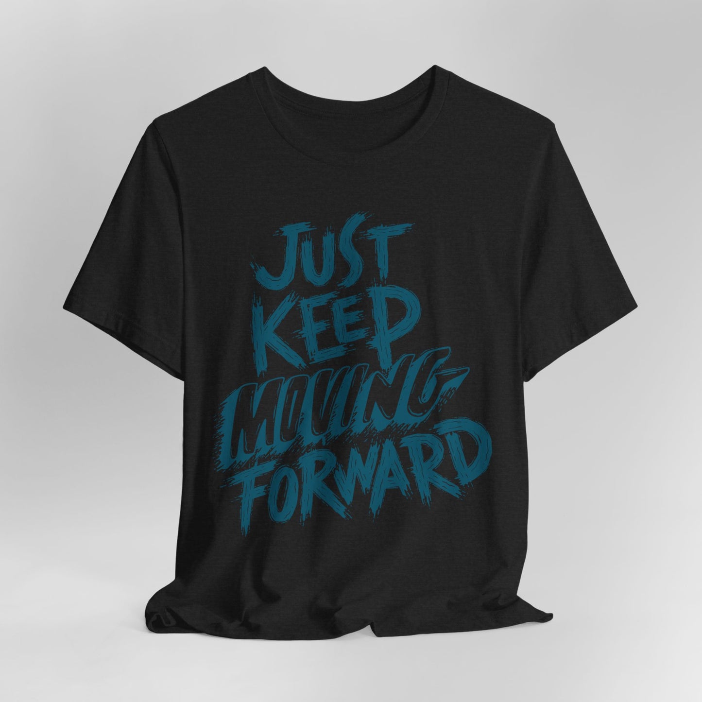 Just Keep Moving Forward - Motivational T-Shirt - Inspirational Fitness Tee - Unisex