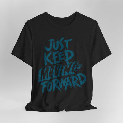 Just Keep Moving Forward - Motivational T-Shirt - Inspirational Fitness Tee - Unisex