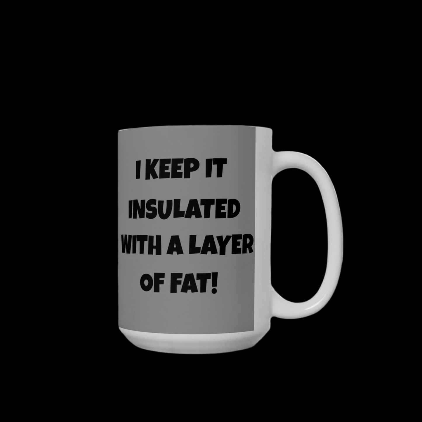 I Have A Six Pack But... I Keep It Insulated With A Layer Of Fat!   Ceramic Mug, (11oz, 15oz)