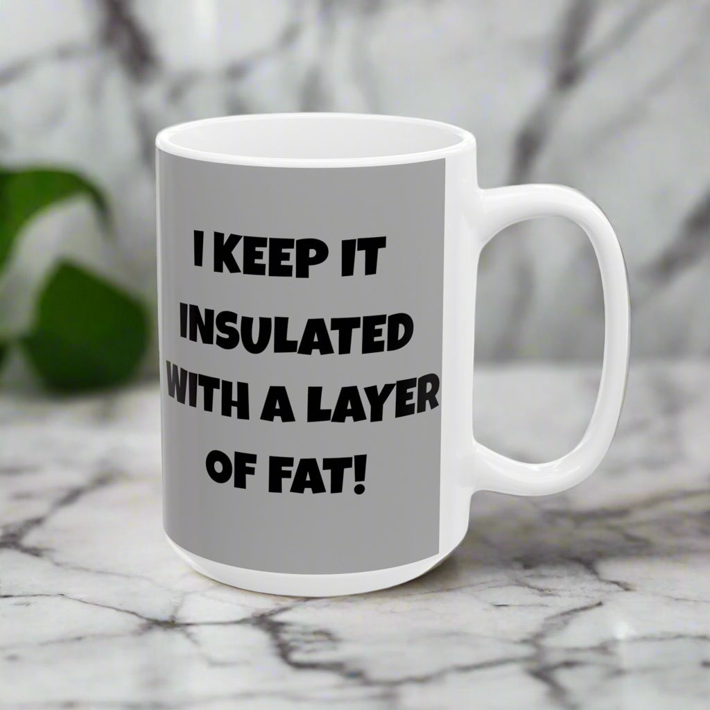 I Have A Six Pack But... I Keep It Insulated With A Layer Of Fat!   Ceramic Mug, (11oz, 15oz)