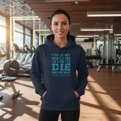I Told My Personal Trainer I Was Going To Die And He Said Two More! - Funny Gym Hoodie - XS-3XL