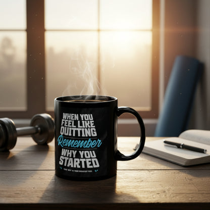 Motivational - Black Ceramic Mug - When You Feel Like Quitting Remember Why You Started Design - Sizes - 11oz - 15oz - Holiday Gift - Fitness